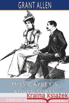 Miss Cayley's Adventures (Esprios Classics): Illustrated by Gordon Browne Allen, Grant 9781006745003