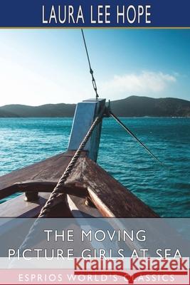 The Moving Picture Girls at Sea (Esprios Classics): or, A Pictured Shipwreck That Became Real Hope, Laura Lee 9781006746116