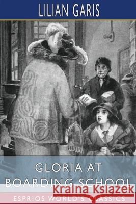 Gloria at Boarding School (Esprios Classics) Lilian Garis 9781006746277 Blurb