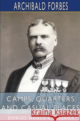 Camps, Quarters and Casual Places (Esprios Classics) Archibald Forbes 9781006753459