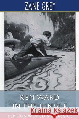 Ken Ward in the Jungle (Esprios Classics) Zane Grey 9781006758072