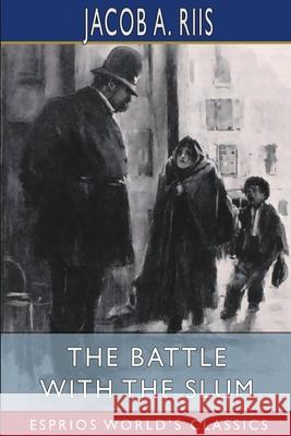 The Battle With the Slum (Esprios Classics) Jacob a. Riis 9781006758195 Blurb