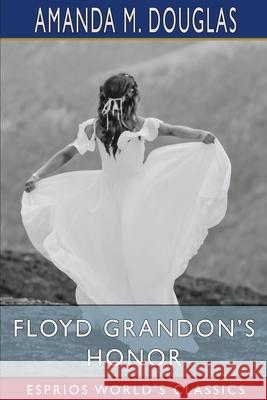 Floyd Grandon's Honor (Esprios Classics) Amanda M. Douglas 9781006758270