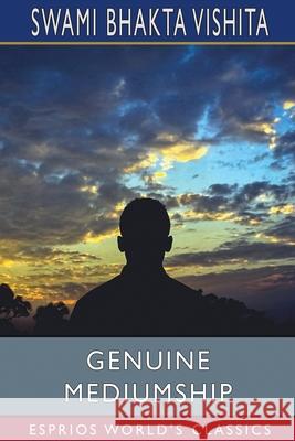 Genuine Mediumship (Esprios Classics): or, The Invisible Powers Vishita, Swami Bhakta 9781006763731