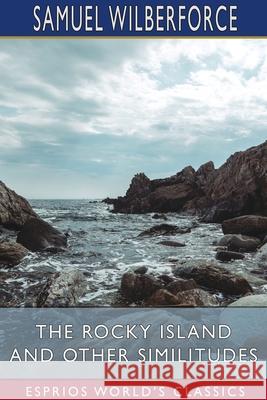 The Rocky Island and Other Similitudes (Esprios Classics) Samuel Wilberforce 9781006768378