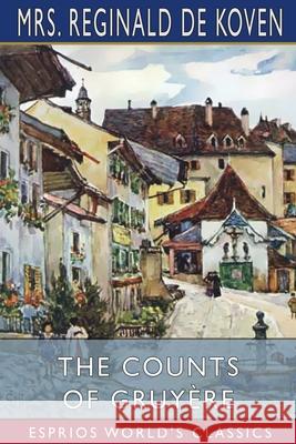 The Counts of Gruyère (Esprios Classics): Illustrated by Colonel R. Goff Koven, Reginald de 9781006769443 Blurb