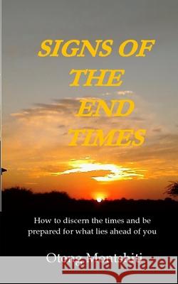 Signs of the end times: How to discern the times and be prepared for what lies ahead of you Montshiti, Oteng 9781006782299 Blurb