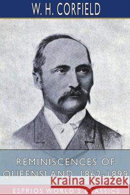 Reminiscences of Queensland, 1862-1899 (Esprios Classics) W. H. Corfield 9781006784095 Blurb