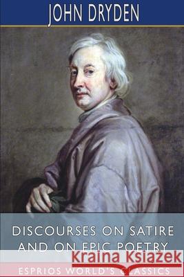 Discourses on Satire and on Epic Poetry (Esprios Classics) John Dryden 9781006789250 Blurb