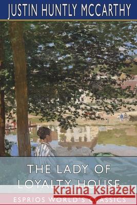 The Lady of Loyalty House (Esprios Classics) Justin Huntly McCarthy 9781006791918