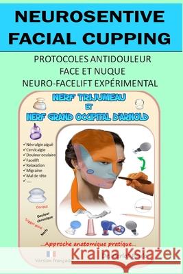 Neurosensitive facial cupping - Version française: Protocoles antidouleur - Face et nuque. Neuro-facelift expérimental Paulo, Carlos 9781006797828