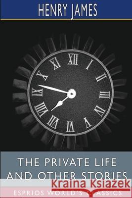 The private life and Other Stories (Esprios Classics) Henry James 9781006801440