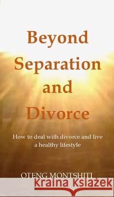 Beyond separation and divorce: How to deal with separation, divorce and live a healthy lifestyle Montshiti, Oteng 9781006806322 Blurb