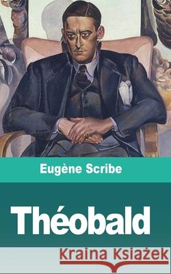 Théobald: ou le Retour de Russie Scribe, Eugène 9781006826528
