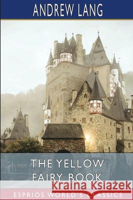 The Yellow Fairy Book (Esprios Classics) Andrew Lang 9781006840647