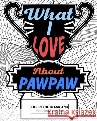 What I Love About PawPaw Fill-In-The-Blank and Coloring Book: Adult Coloring Books for Father's Day, Best Gift for PawPaw Paperland 9781006852848 Blurb