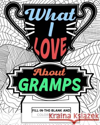 What I Love About Gramps Fill-In-The-Blank and Coloring Book: Adult Coloring Books for Father's Day, Best Gift for Gramps Paperland 9781006852862 Blurb