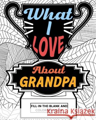 What I Love About Grandpa Fill-In-The-Blank and Coloring Book: Adult Coloring Books for Father's Day, Best Gift for Grandpa Paperland 9781006852886 Blurb