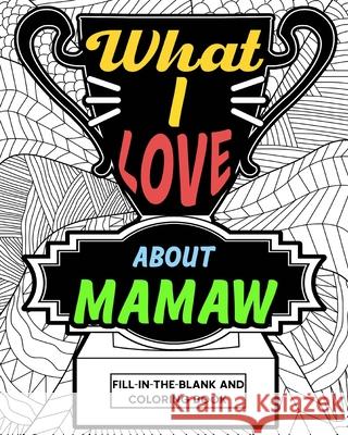 What I Love About Mamaw Coloring Book: Coloring Books for Adults, Mother Day Coloring Book, Gift for Grandmother Paperland 9781006853814 Blurb