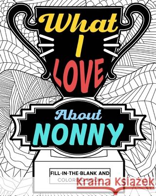 What I Love About Nonny Coloring Book: Coloring Books for Adults, Mother Day Coloring Book, Gift for Grandmother Paperland 9781006853890 Blurb