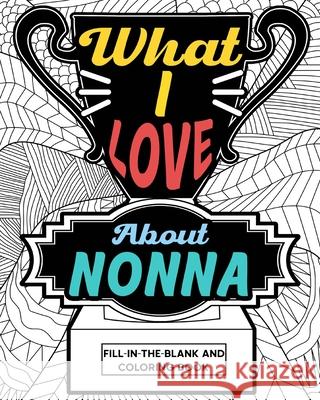 What I Love About Nonna Coloring Book: Coloring Books for Adults, Mother Day Coloring Book, Gift for Grandmother Paperland 9781006854378 Blurb