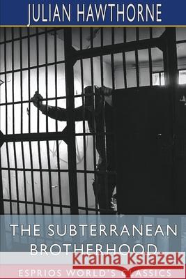 The Subterranean Brotherhood (Esprios Classics) Julian Hawthorne 9781006869624 Blurb