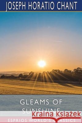 Gleams of Sunshine (Esprios Classics) Joseph Horatio Chant 9781006869747 Blurb