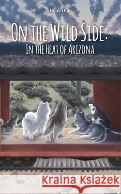 On The Wild Side: In The Heat Of Arizona Scott H Peterson 9781006872686