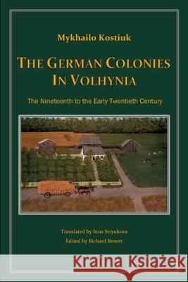 The German Colonies in Volhynia: The Nineteenth to the Early Twentieth Century Kostiuk, Mykhailo 9781006875052 Blurb