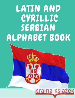 Latin and Cyrillic Serbian Alphabet Book.Educational Book for Beginners, Contains the Latin and Cyrillic letters of the Serbian Alphabet. Cristie Publishing 9781006877452 Cristina Dovan