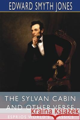 The Sylvan Cabin and Other Verse (Esprios Classics) Edward Smyth Jones 9781006878640 Blurb