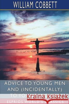 Advice to Young Men and (Incidentally) to Young Women (Esprios Classics) William Cobbett 9781006882838