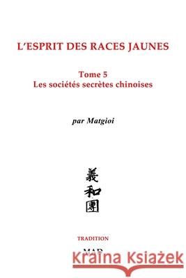 Les sociétés secrètes chinoises: L'esprit des races jaunes, Tome 5 Matgioi 9781006884382 Blurb