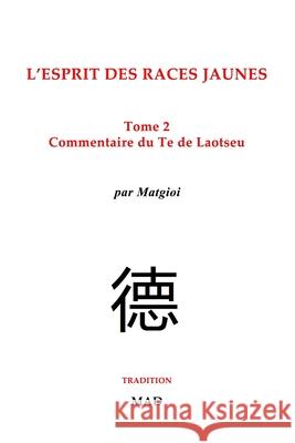 Commentaire du Te de Laotseu: L'esprit des races jaunes, Tome 2 Matgioi 9781006888458 Blurb
