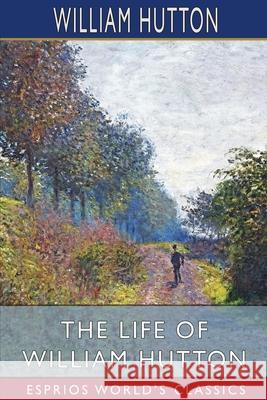 The Life of William Hutton (Esprios Classics) William Hutton 9781006890185 Blurb