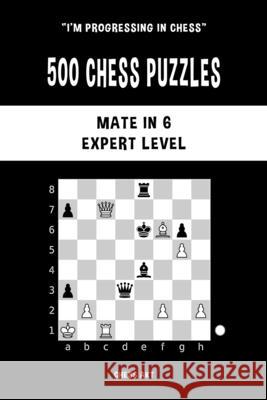 500 Chess Puzzles, Mate in 6, Expert Level: Solve chess problems and improve your tactical skills Akt, Chess 9781006892387