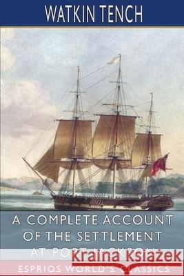 A Complete Account of the Settlement at Port Jackson (Esprios Classics) Watkin Tench 9781006893674 Blurb