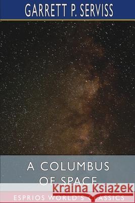 A Columbus of Space (Esprios Classics) Garrett P. Serviss 9781006900136 Blurb