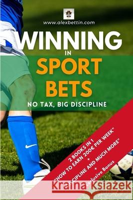 Winning in Sport Bets: No Tax, Big Discipline Alexbettin 9781006913792 Blurb