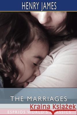 The Marriages (Esprios Classics) Henry James 9781006915536