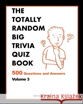 The Totally Random Big Quiz Book: 500 Questions and Answers Volume 3 Lpb Publishing 9781006920721 Blurb