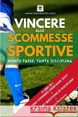 Vincere alle Scommesse Sportive: Niente Tasse, Tanta Disciplina Alexbettin 9781006935947 Blurb