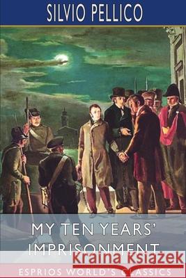 My Ten Years' Imprisonment (Esprios Classics) Silvio Pellico 9781006940903 Blurb