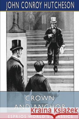 Crown and Anchor (Esprios Classics): Illustrated by J. B. Greene Hutcheson, John Conroy 9781006949906 Blurb