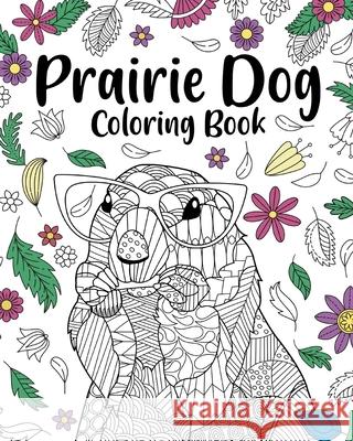 Prairie Dog Coloring Book: Coloring Books for Adults, Gifts for Prairie Dog Lover, Floral Mandala Coloring Paperland 9781006951633 Blurb