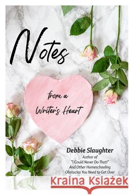 Notes from a Writer's Heart: Short Stories and Essays Debbie Slaughter 9781006956676 Blurb