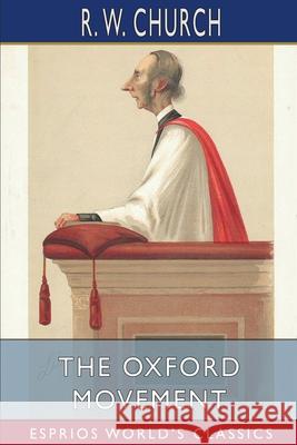 The Oxford Movement (Esprios Classics): Twelve Years, 1833-1845 Church, Richard William 9781006959240 Blurb