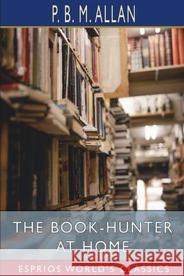 The Book-Hunter at Home (Esprios Classics) P. B. M. Allan 9781006962486 Blurb