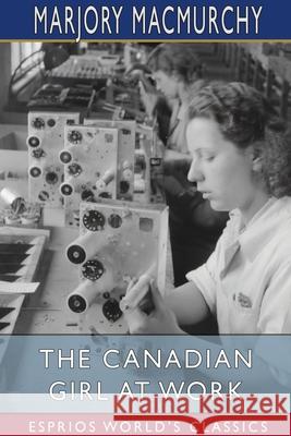 The Canadian Girl at Work (Esprios Classics): A Book of Vocational Guidance Macmurchy, Marjory 9781006962677 Blurb