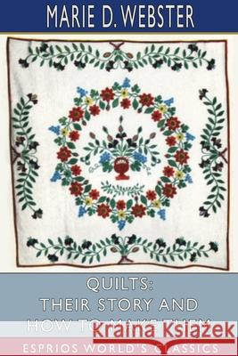 Quilts: Their Story and How to Make Them (Esprios Classics) Marie D. Webster 9781006962721 Blurb